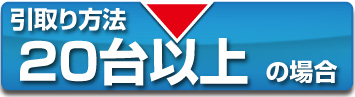 引取り方法　パソコンが20台以上の場合