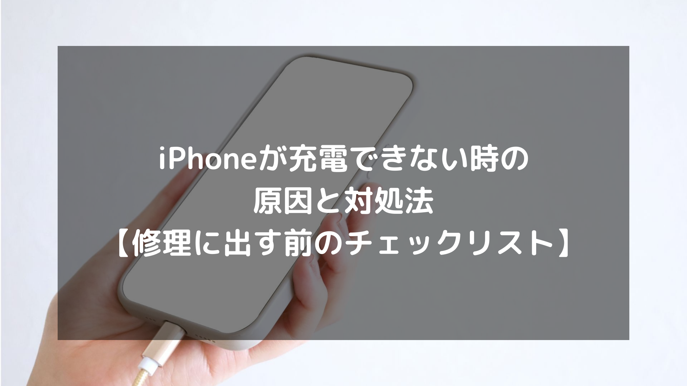 iPhoneが充電できない時の原因と対処法【修理に出す前のチェックリスト】