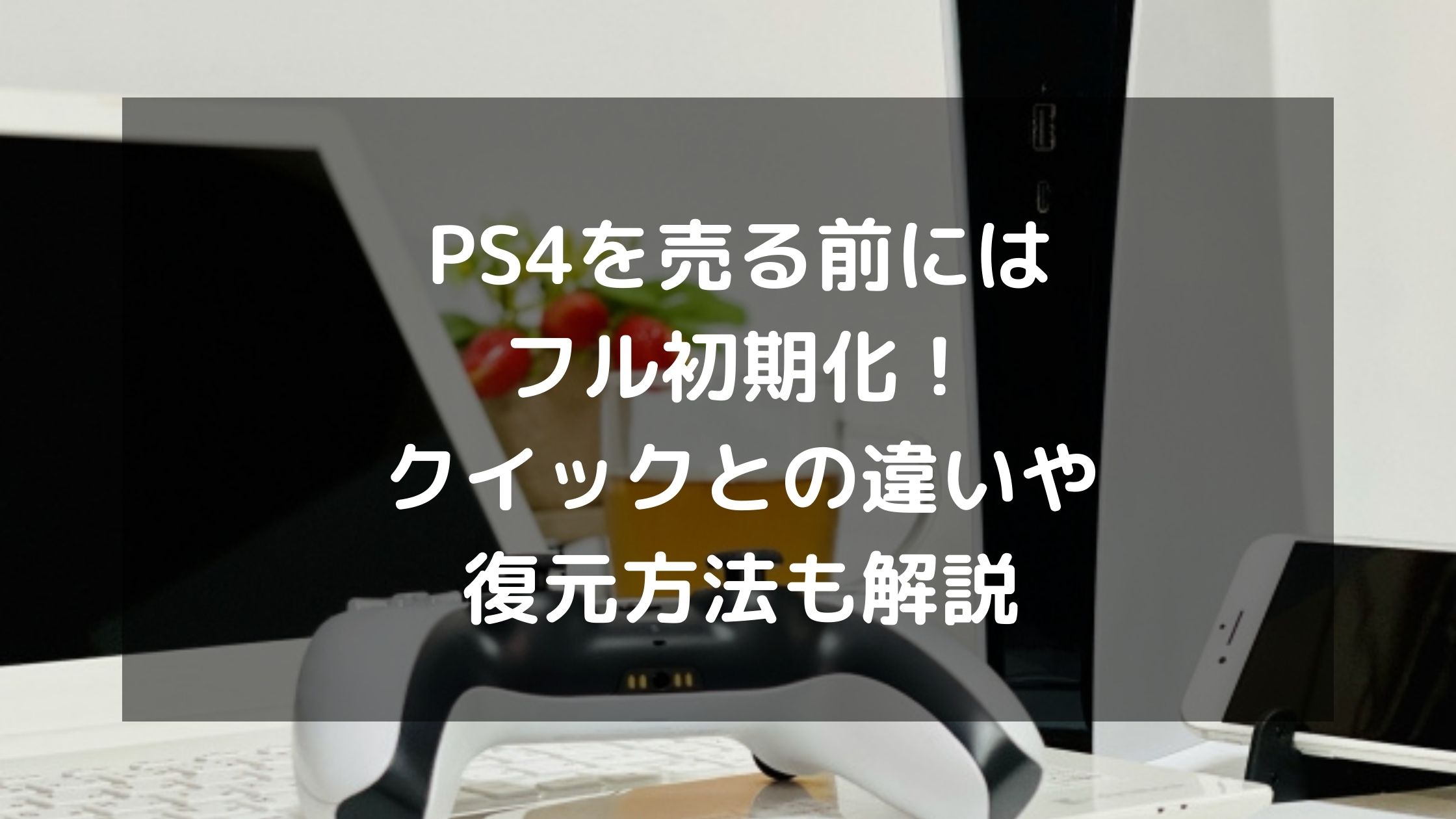 PS4を売る前にはフル初期化！クイックとの違いや復元方法も解説